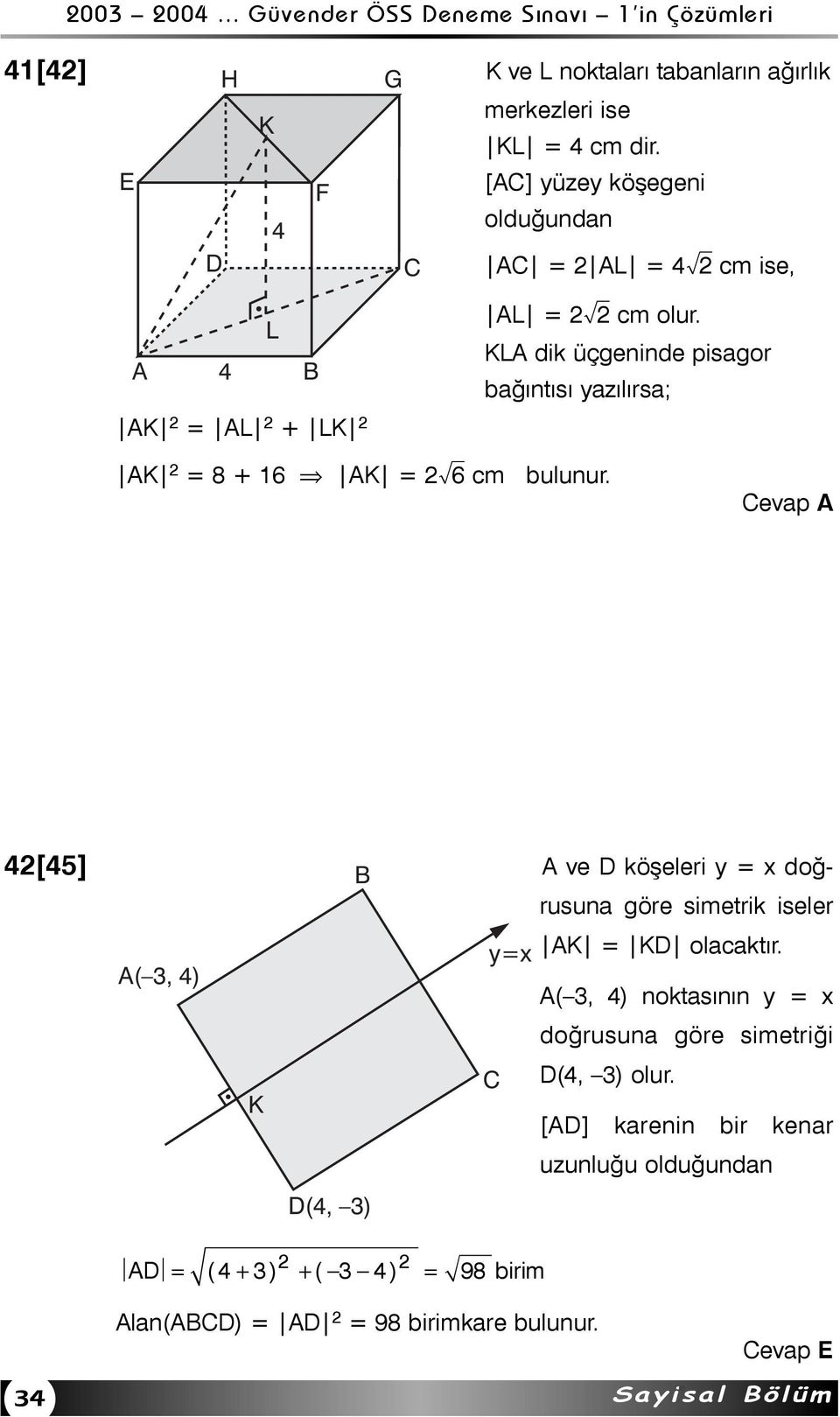 KLA dik üçgeninde pisagor baðýntýsý yazýlýrsa; AK = 8 + 16 AK = ñ6 cm bulunur.
