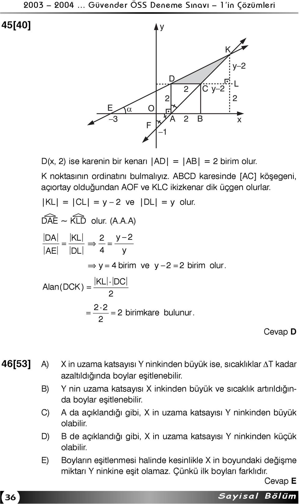 KL DC Alan(DCK ) = = = birimkare bulunur. Cevap D 46[53] A) X in uzama katsayýsý Y ninkinden büyük ise, sýcaklýklar T kadar azaltýldýðýnda boylar eþitlenebilir.