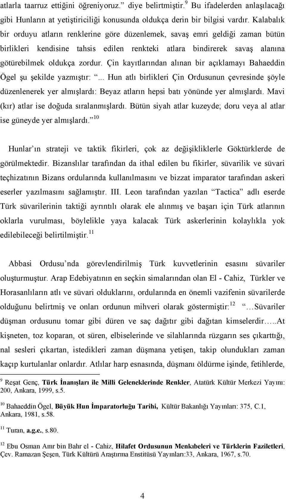 Çin kayıtlarından alınan bir açıklamayı Bahaeddin Ögel şu şekilde yazmıştır:.