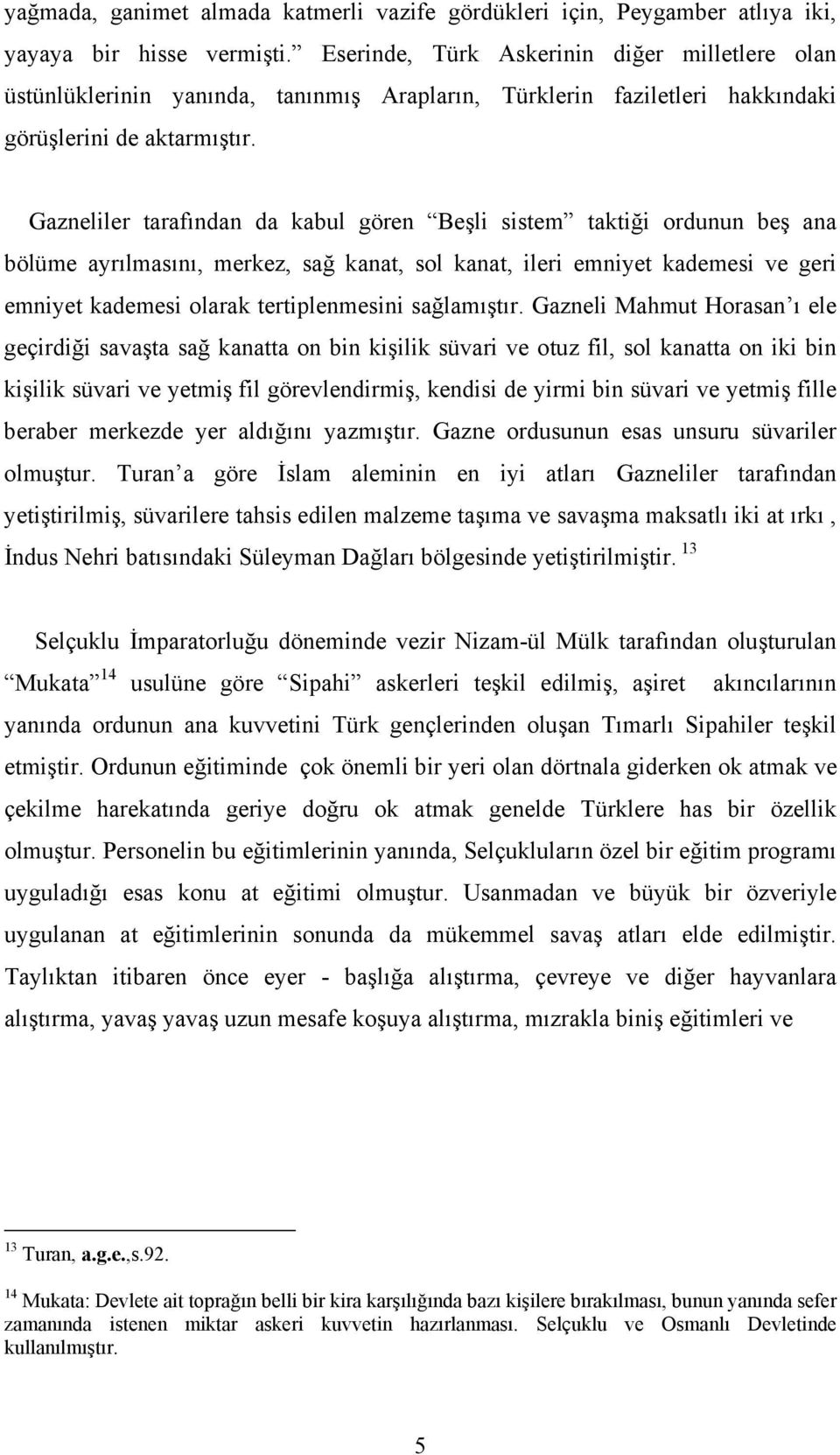 Gazneliler tarafından da kabul gören Beşli sistem taktiği ordunun beş ana bölüme ayrılmasını, merkez, sağ kanat, sol kanat, ileri emniyet kademesi ve geri emniyet kademesi olarak tertiplenmesini