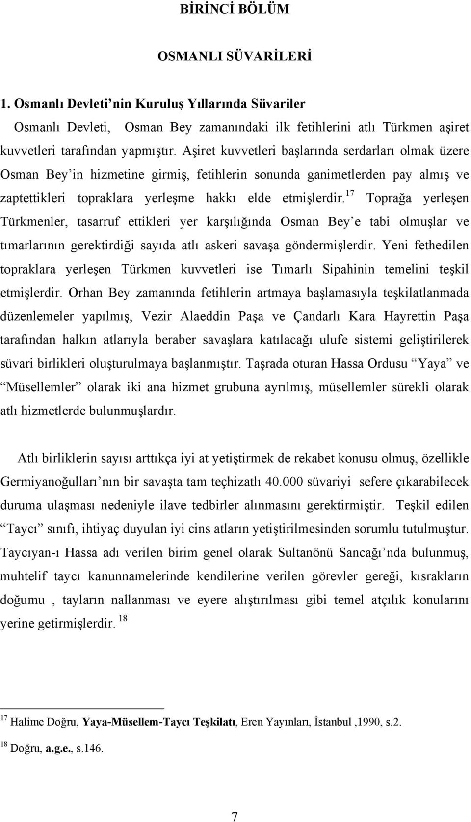 17 Toprağa yerleşen Türkmenler, tasarruf ettikleri yer karşılığında Osman Bey e tabi olmuşlar ve tımarlarının gerektirdiği sayıda atlı askeri savaşa göndermişlerdir.