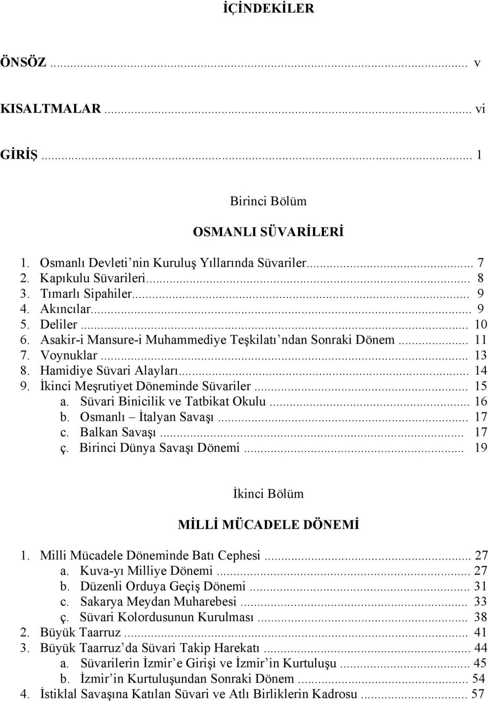 .. 15 a. Süvari Binicilik ve Tatbikat Okulu... 16 b. Osmanlı İtalyan Savaşı... 17 c. Balkan Savaşı... 17 ç. Birinci Dünya Savaşı Dönemi... 19 İkinci Bölüm MİLLİ MÜCADELE DÖNEMİ 1.