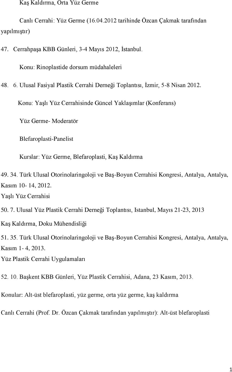 Konu: Yaşlı Yüz Cerrahisinde Güncel Yaklaşımlar (Konferans) Yüz Germe- Moderatör Blefaroplasti-Panelist Kurslar: Yüz Germe, Blefaroplasti, Kaş Kaldırma 49. 34.