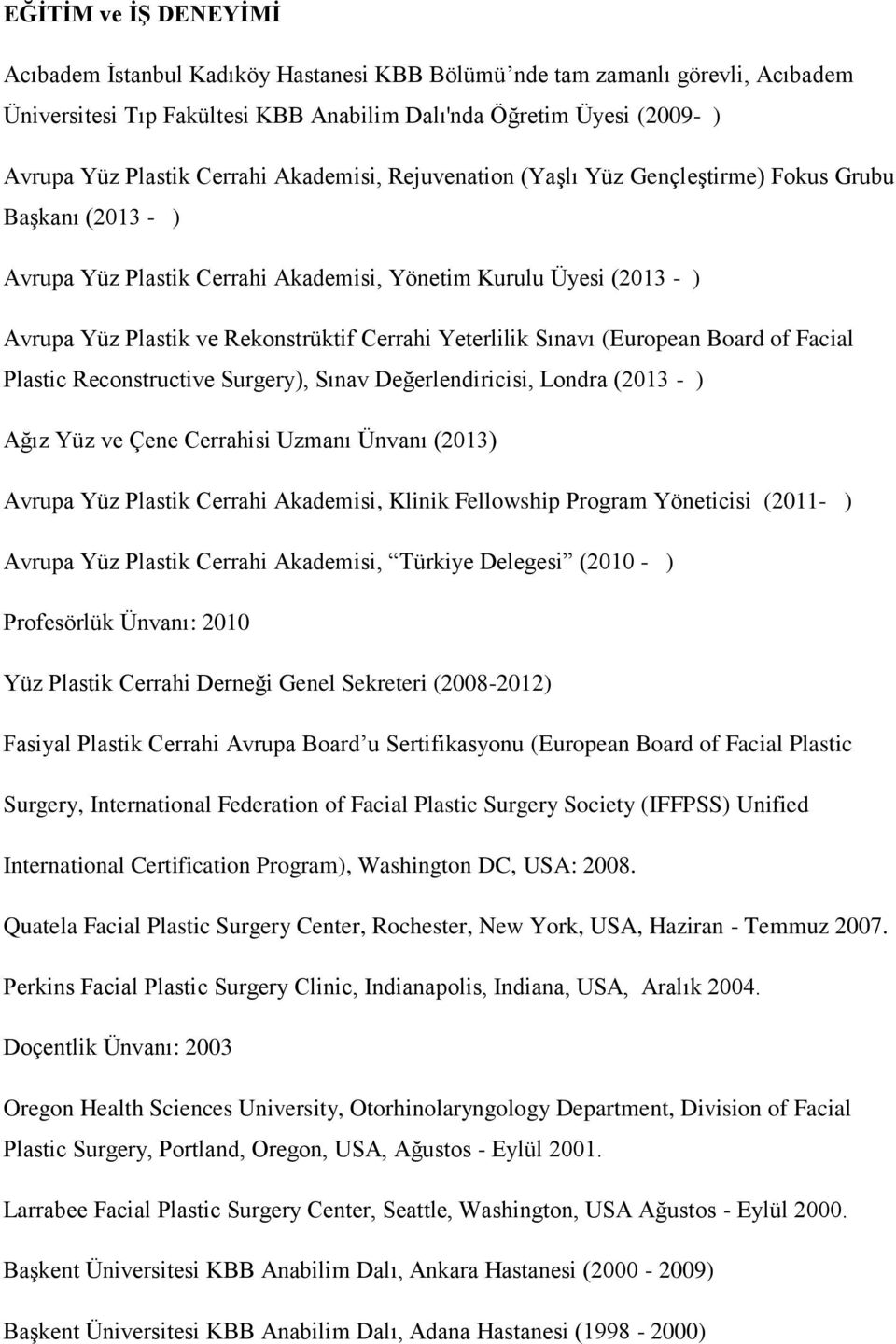 Yeterlilik Sınavı (European Board of Facial Plastic Reconstructive Surgery), Sınav Değerlendiricisi, Londra (2013 - ) Ağız Yüz ve Çene Cerrahisi Uzmanı Ünvanı (2013) Avrupa Yüz Plastik Cerrahi