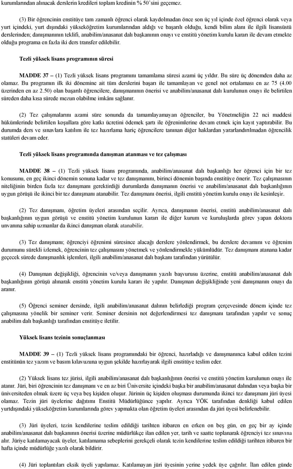 olduğu, kendi bilim alanı ile ilgili lisansüstü derslerinden; danışmanının teklifi, anabilim/anasanat dalı başkanının onayı ve enstitü yönetim kurulu kararı ile devam etmekte olduğu programa en fazla