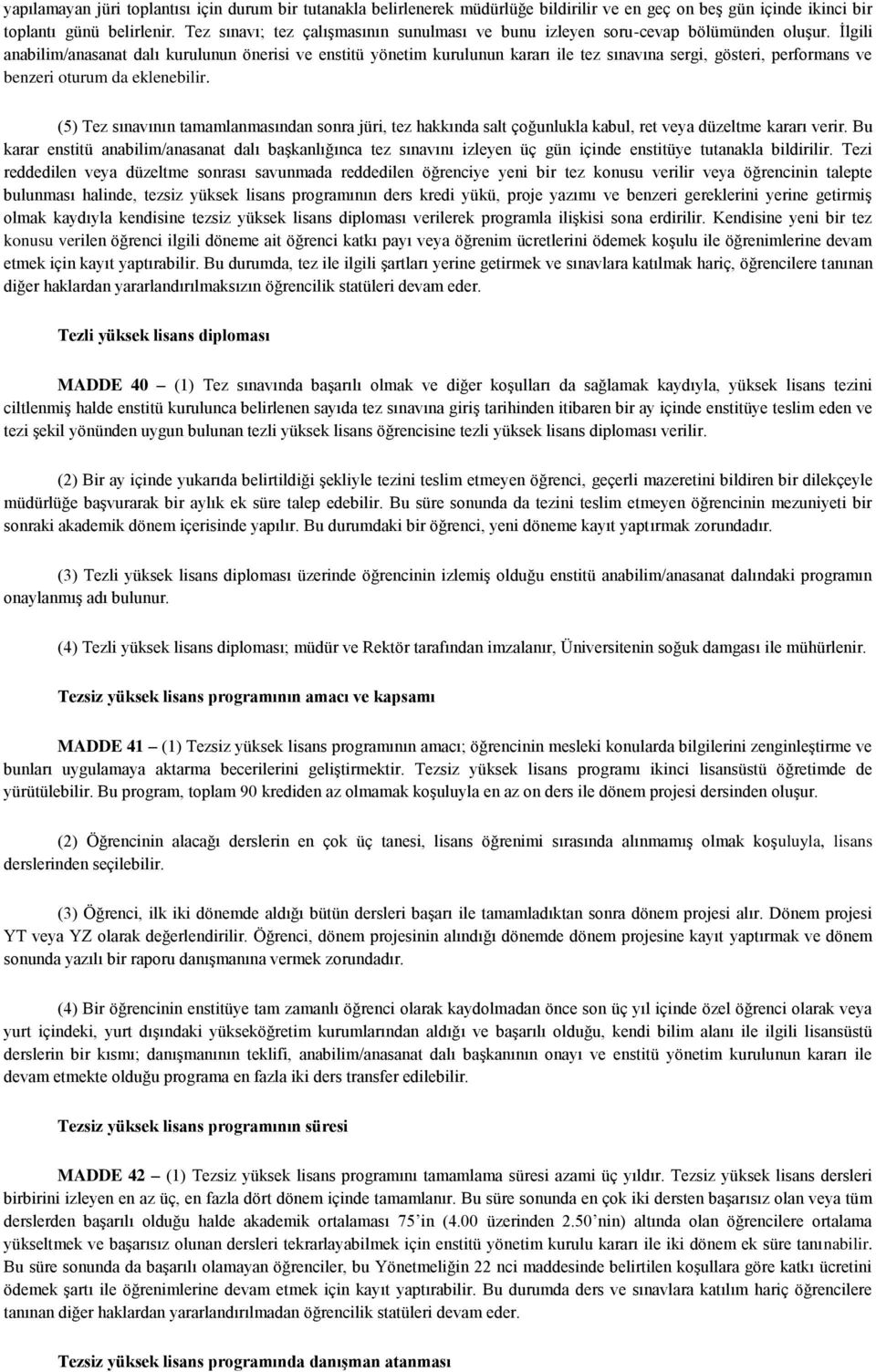 İlgili anabilim/anasanat dalı kurulunun önerisi ve enstitü yönetim kurulunun kararı ile tez sınavına sergi, gösteri, performans ve benzeri oturum da eklenebilir.