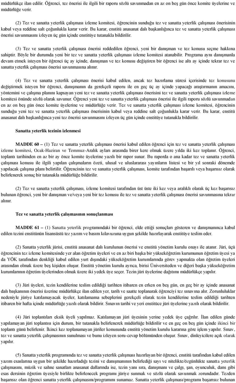 Bu karar, enstitü anasanat dalı başkanlığınca tez ve sanatta yeterlik çalışması önerisi savunmasını izleyen üç gün içinde enstitüye tutanakla bildirilir.