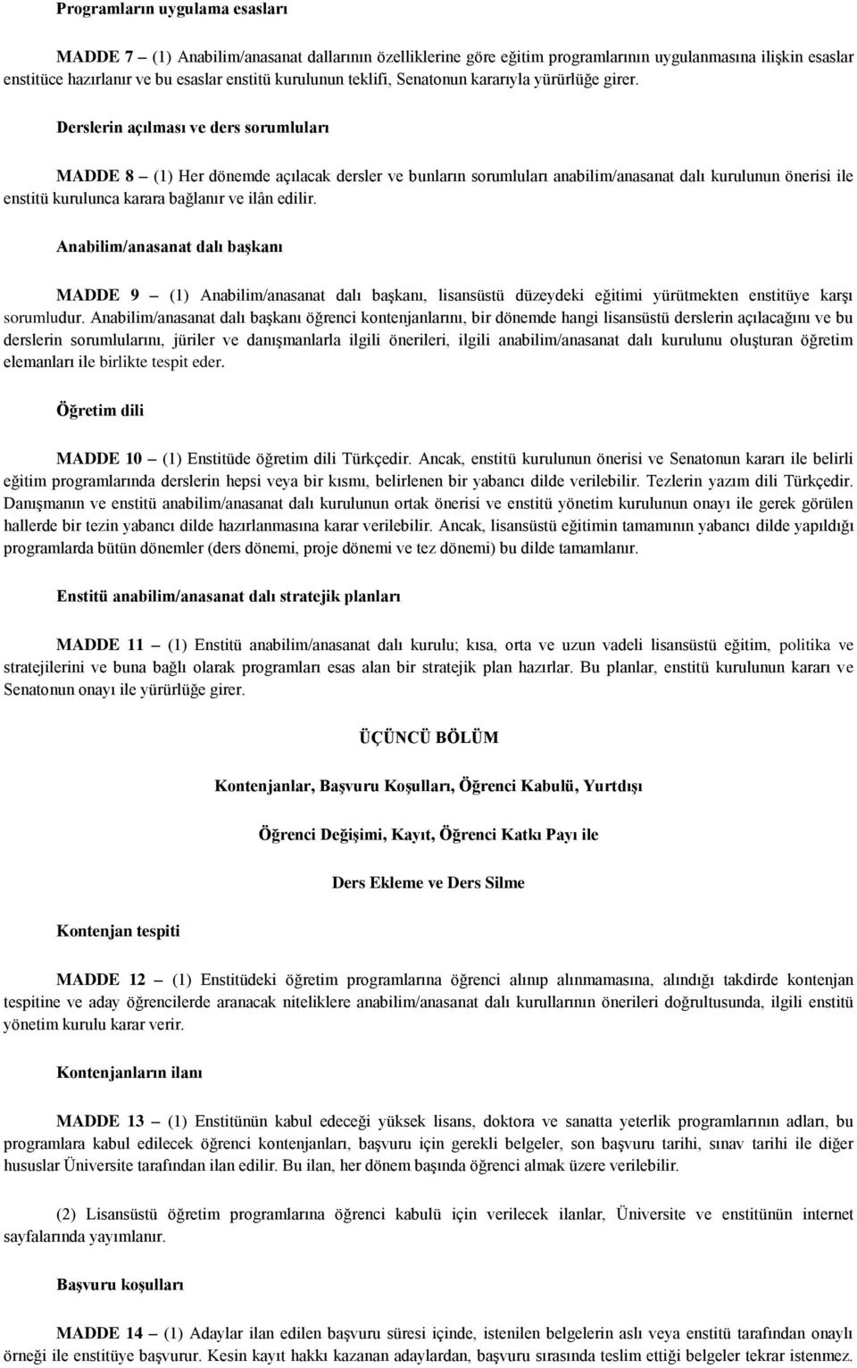 Derslerin açılması ve ders sorumluları MADDE 8 (1) Her dönemde açılacak dersler ve bunların sorumluları anabilim/anasanat dalı kurulunun önerisi ile enstitü kurulunca karara bağlanır ve ilân edilir.