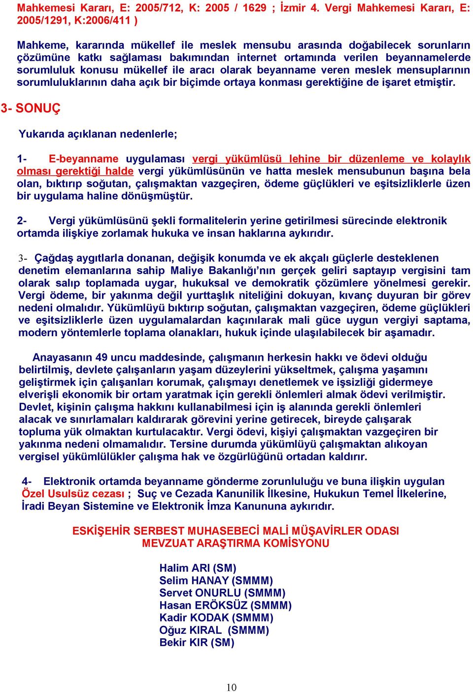 beyannamelerde sorumluluk konusu mükellef ile aracı olarak beyanname veren meslek mensuplarının sorumluluklarının daha açık bir biçimde ortaya konması gerektiğine de işaret etmiştir.