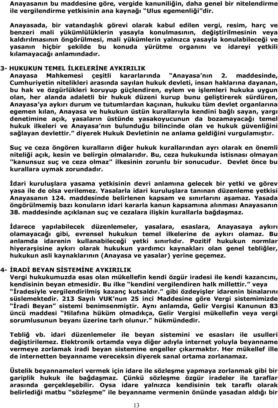 yalnızca yasayla konulabileceği ve yasanın hiçbir şekilde bu konuda yürütme organını ve idareyi yetkili kılamayacağı anlamındadır.