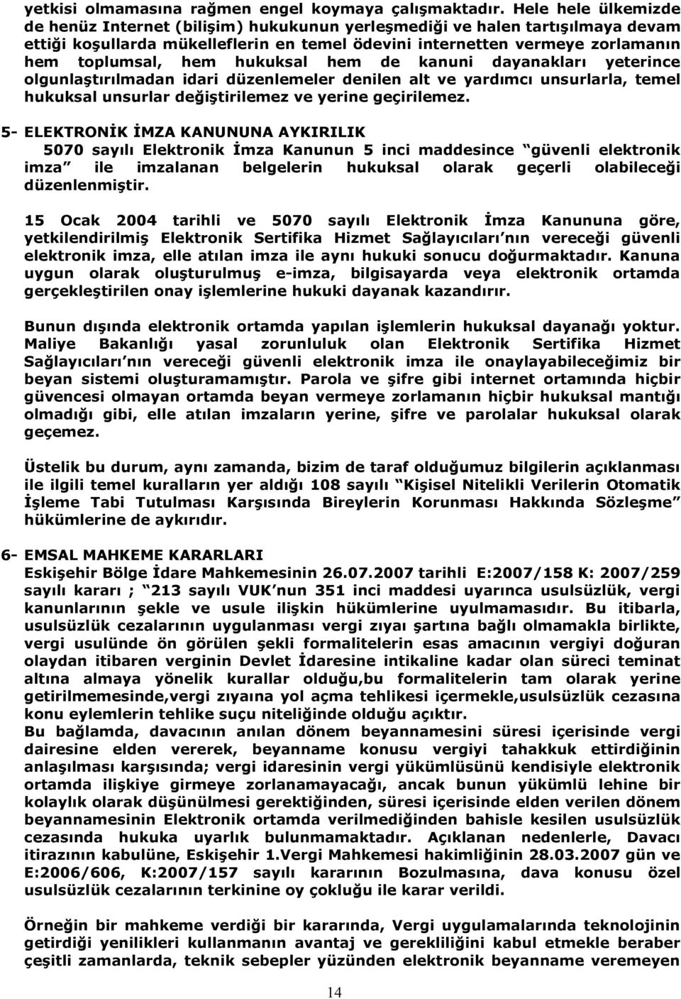 hukuksal hem de kanuni dayanakları yeterince olgunlaştırılmadan idari düzenlemeler denilen alt ve yardımcı unsurlarla, temel hukuksal unsurlar değiştirilemez ve yerine geçirilemez.