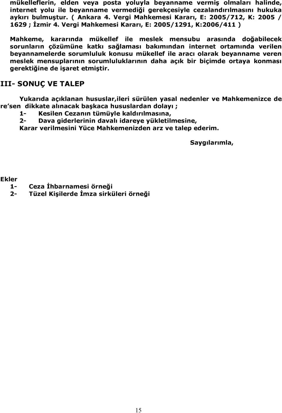 Vergi Mahkemesi Kararı, E: 2005/1291, K:2006/411 ) Mahkeme, kararında mükellef ile meslek mensubu arasında doğabilecek sorunların çözümüne katkı sağlaması bakımından internet ortamında verilen