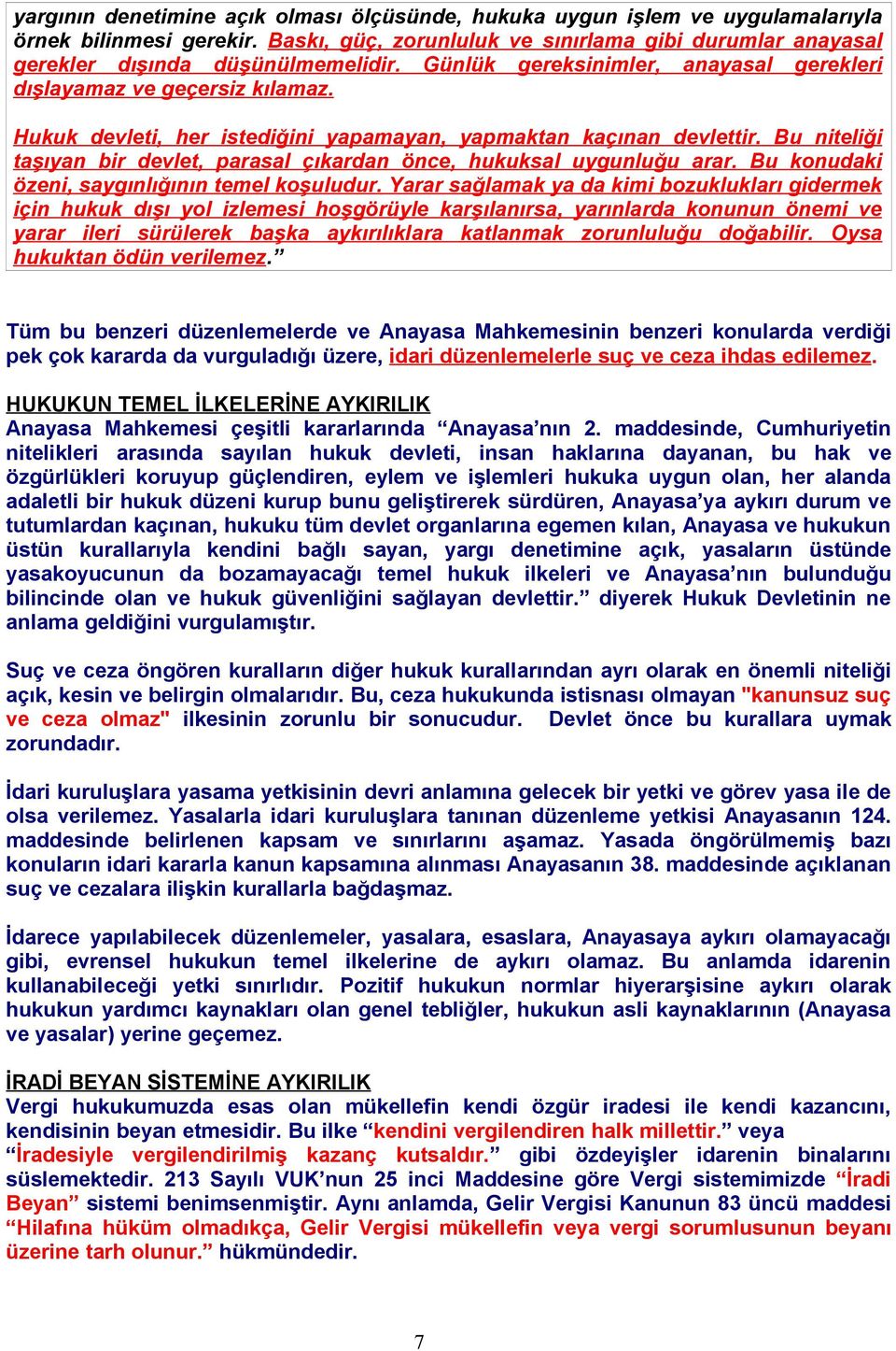 Bu niteliği taşıyan bir devlet, parasal çıkardan önce, hukuksal uygunluğu arar. Bu konudaki özeni, saygınlığının temel koşuludur.