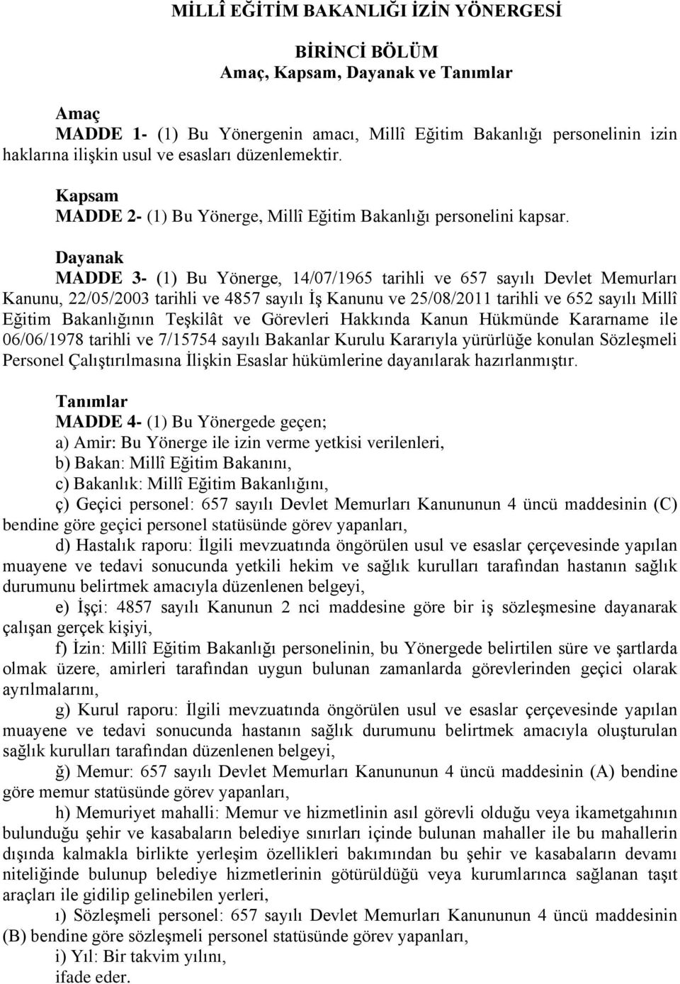 Dayanak MADDE 3- (1) Bu Yönerge, 14/07/1965 tarihli ve 657 sayılı Devlet Memurları Kanunu, 22/05/2003 tarihli ve 4857 sayılı İş Kanunu ve 25/08/2011 tarihli ve 652 sayılı Millî Eğitim Bakanlığının