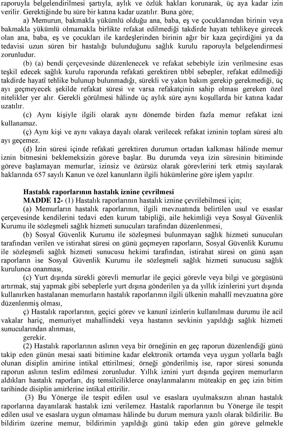 ve çocukları ile kardeşlerinden birinin ağır bir kaza geçirdiğini ya da tedavisi uzun süren bir hastalığı bulunduğunu sağlık kurulu raporuyla belgelendirmesi zorunludur.