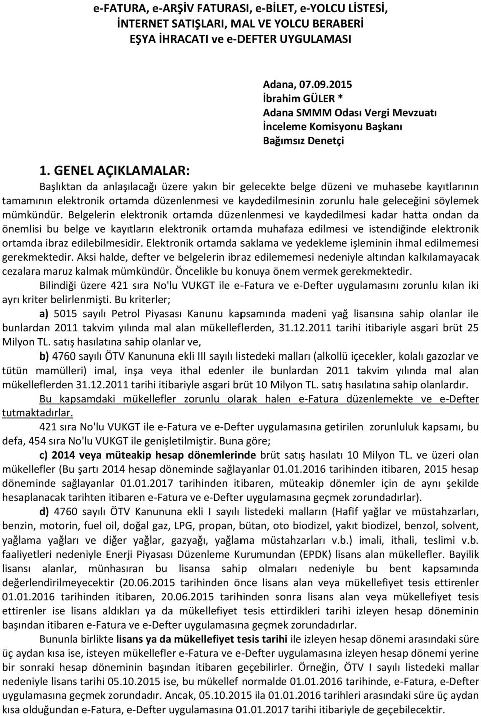 GENEL AÇIKLAMALAR: Başlıktan da anlaşılacağı üzere yakın bir gelecekte belge düzeni ve muhasebe kayıtlarının tamamının elektronik ortamda düzenlenmesi ve kaydedilmesinin zorunlu hale geleceğini