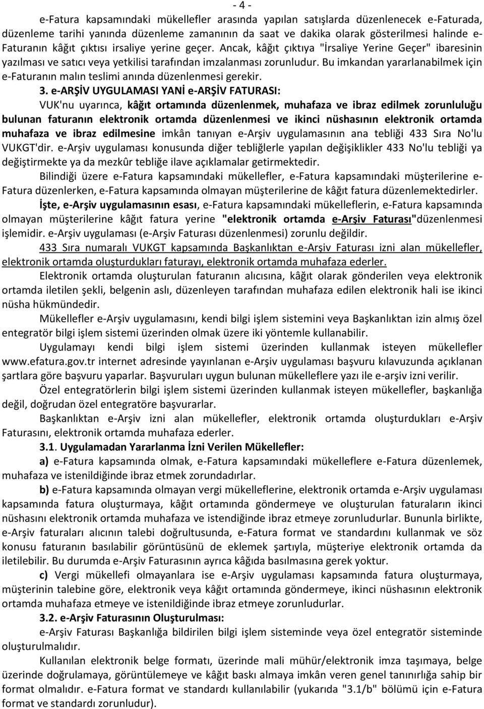 Bu imkandan yararlanabilmek için e-faturanın malın teslimi anında düzenlenmesi gerekir. 3.