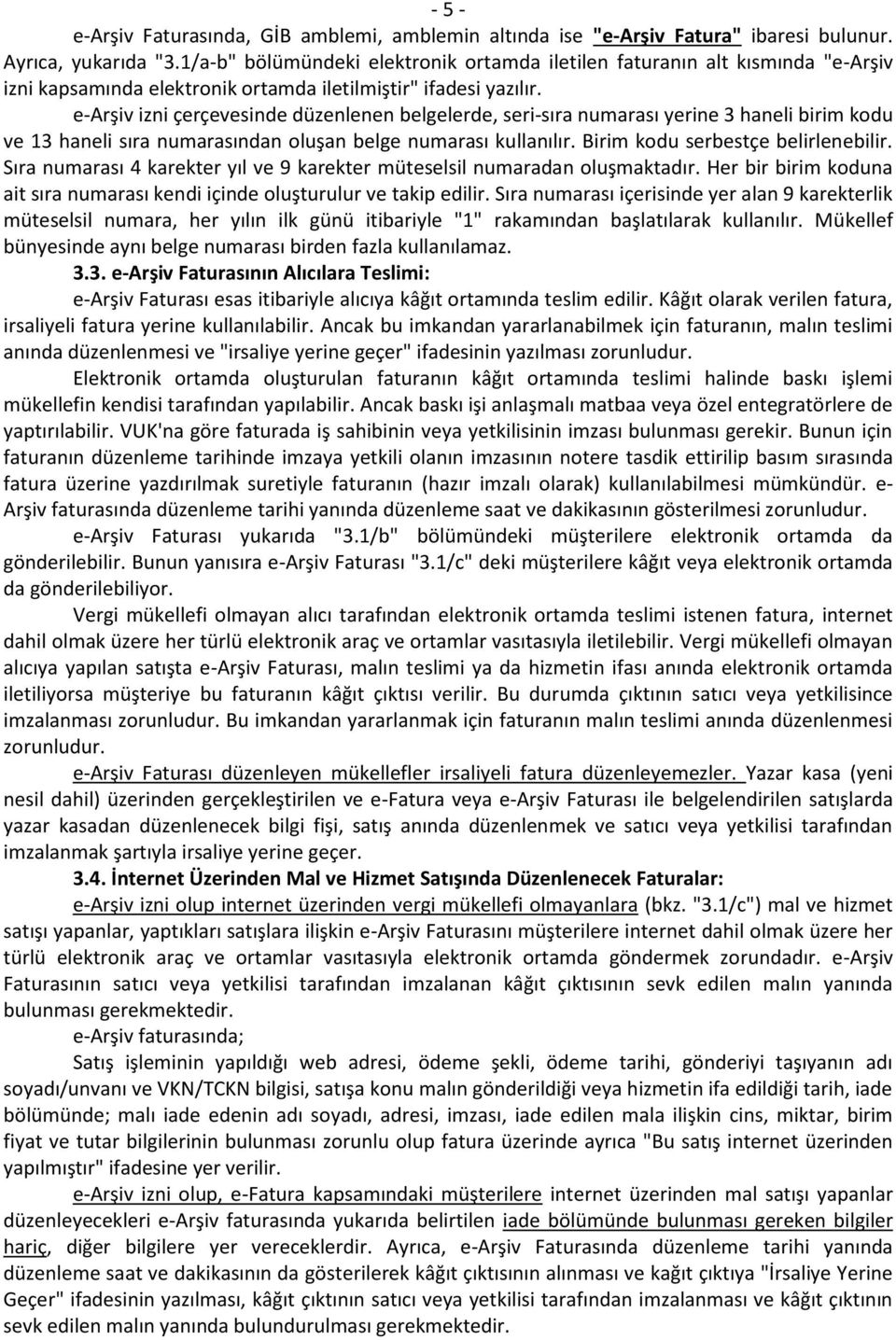 e-arşiv izni çerçevesinde düzenlenen belgelerde, seri-sıra numarası yerine 3 haneli birim kodu ve 13 haneli sıra numarasından oluşan belge numarası kullanılır. Birim kodu serbestçe belirlenebilir.