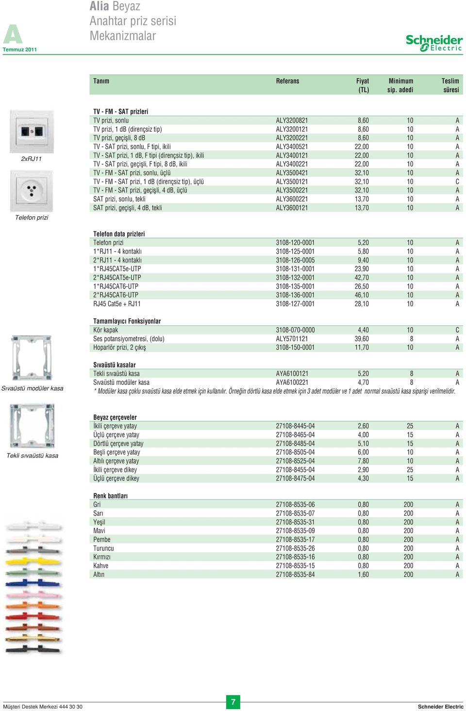 SAT prizi, sonlu, F tipi, ikili ALY3400521 22,00 10 A TV - SAT prizi, 1 db, F tipi (dirençsiz tip), ikili ALY3400121 22,00 10 A TV - SAT prizi, geçiflli, F tipi, 8 db, ikili ALY3400221 22,00 10 A TV