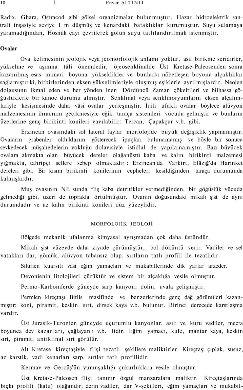 Ovalar Ova kelimesinin jeolojik veya jeomorfolojik anlamı yoktur, asıl birikme seridirler, yükselme ve aşınma tâli önemdedir, öjeosenklinalde Üst Kretase-Paleosenden sonra kazanılmış esas mimari