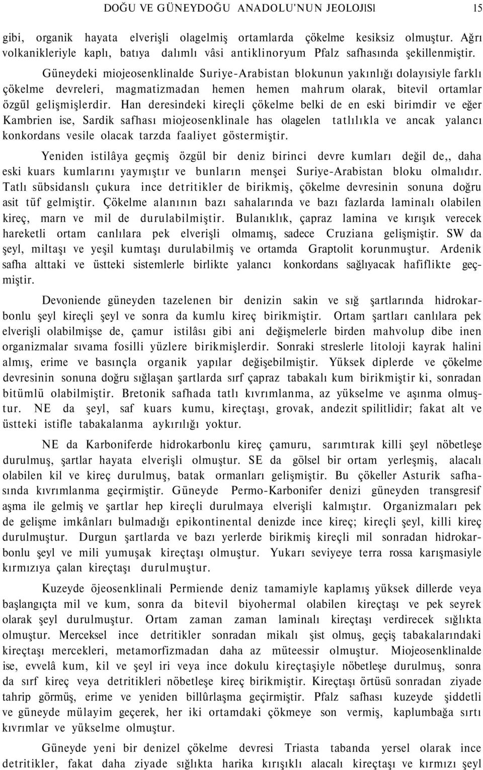 Güneydeki miojeosenklinalde Suriye-Arabistan blokunun yakınlığı dolayısiyle farklı çökelme devreleri, magmatizmadan hemen hemen mahrum olarak, bitevil ortamlar özgül gelişmişlerdir.