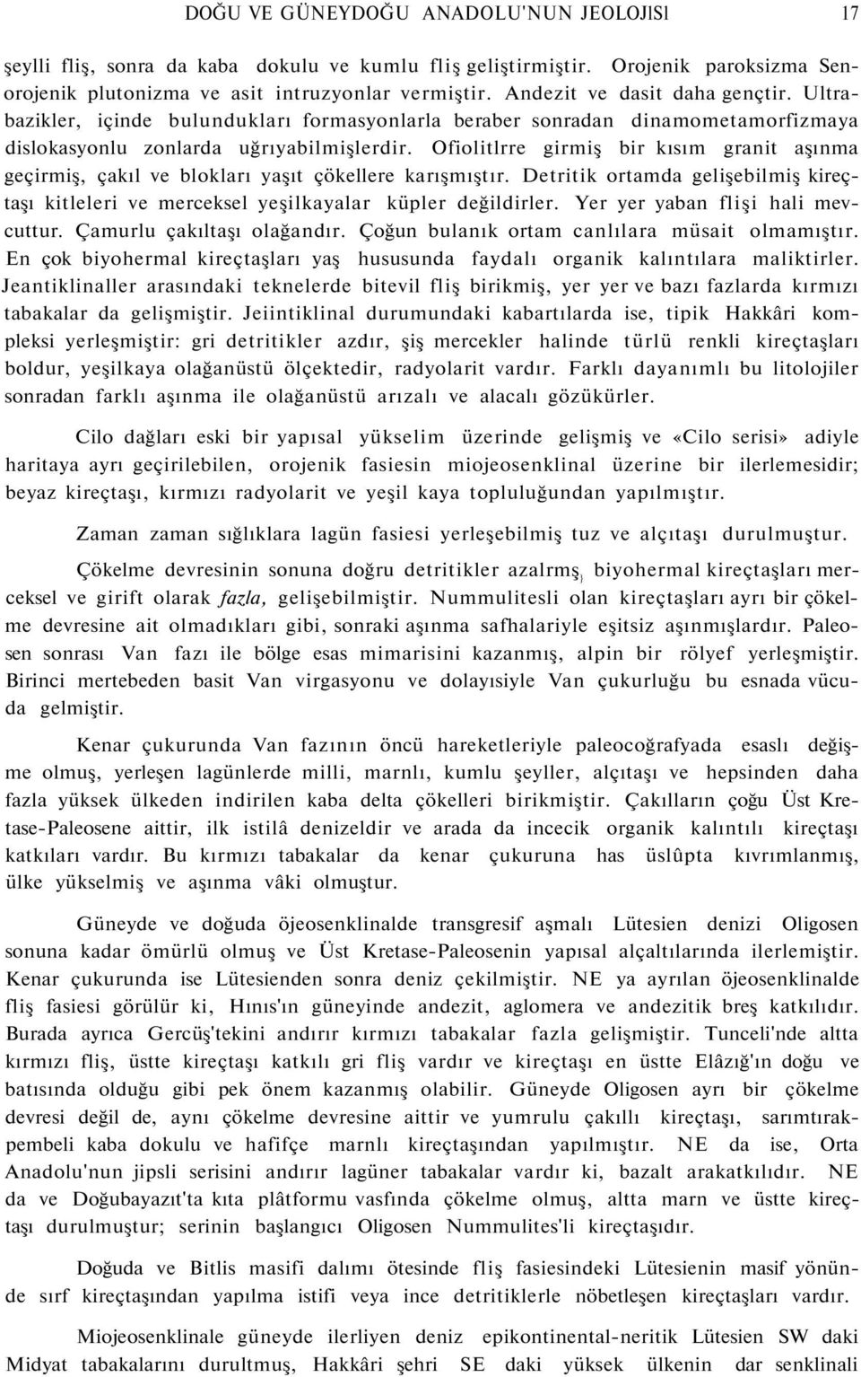 Ofiolitlrre girmiş bir kısım granit aşınma geçirmiş, çakıl ve blokları yaşıt çökellere karışmıştır. Detritik ortamda gelişebilmiş kireçtaşı kitleleri ve merceksel yeşilkayalar küpler değildirler.