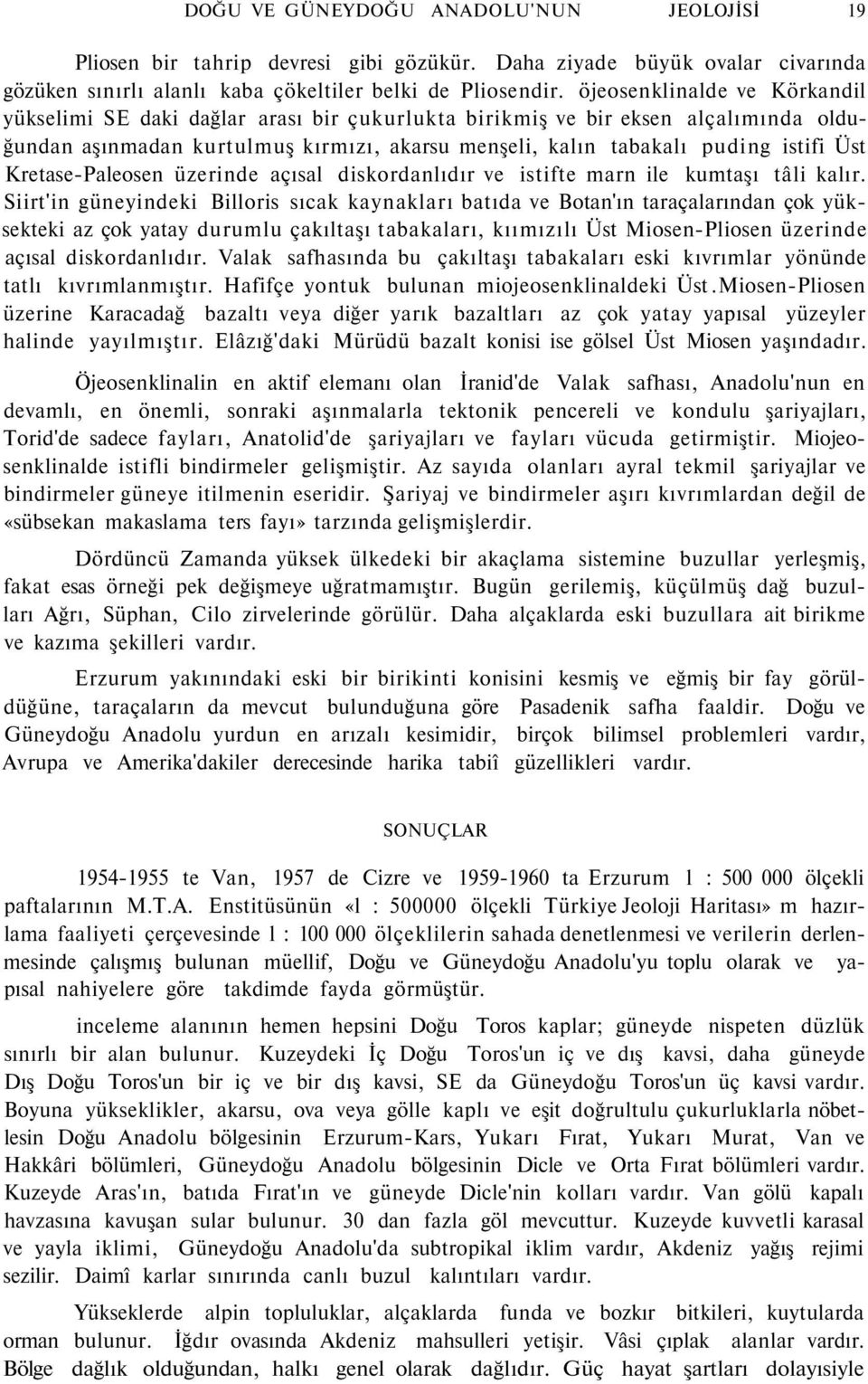 Kretase-Paleosen üzerinde açısal diskordanlıdır ve istifte marn ile kumtaşı tâli kalır.