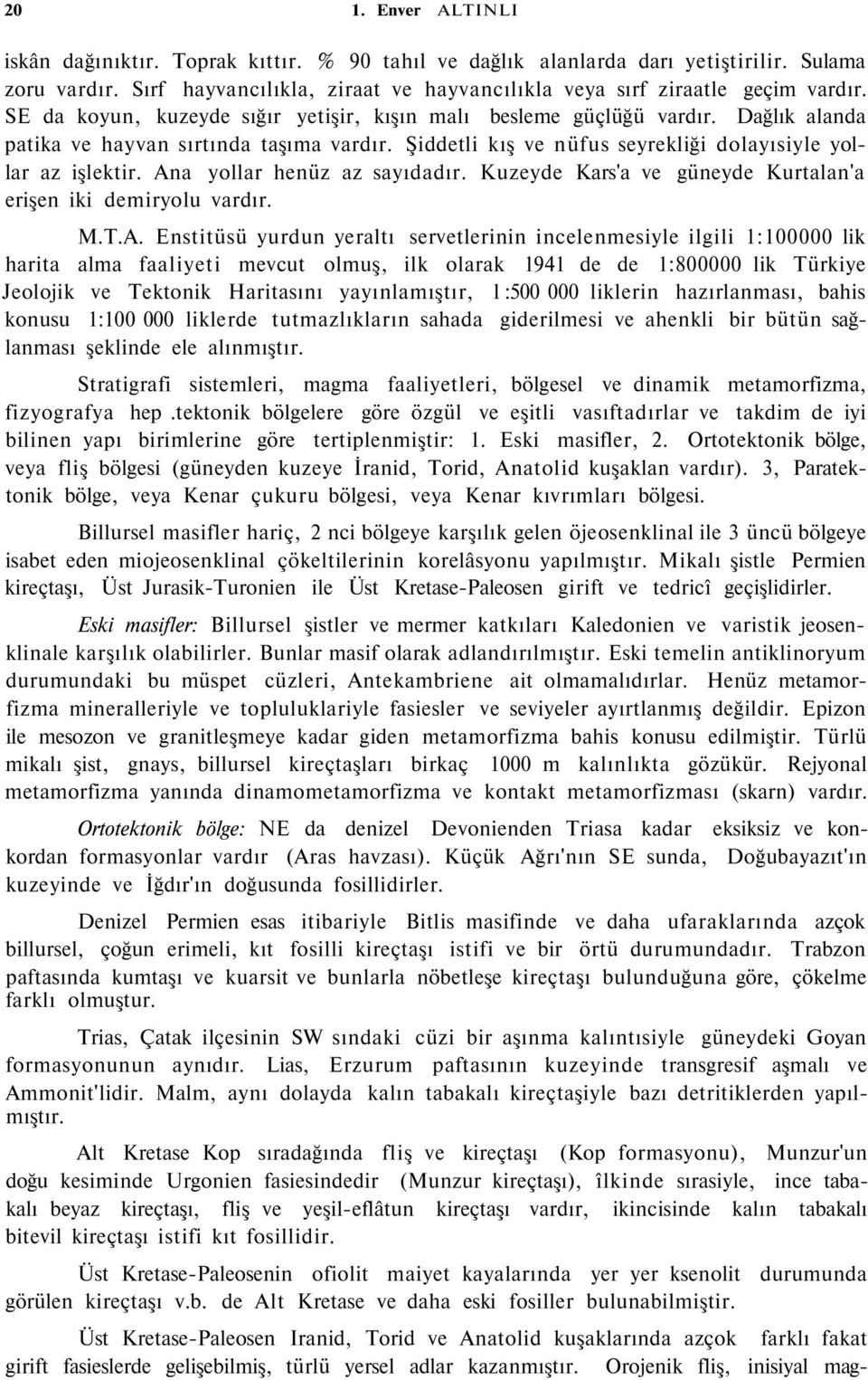 Ana yollar henüz az sayıdadır. Kuzeyde Kars'a ve güneyde Kurtalan'a erişen iki demiryolu vardır. M.T.A. Enstitüsü yurdun yeraltı servetlerinin incelenmesiyle ilgili 1:100000 lik harita alma faaliyeti