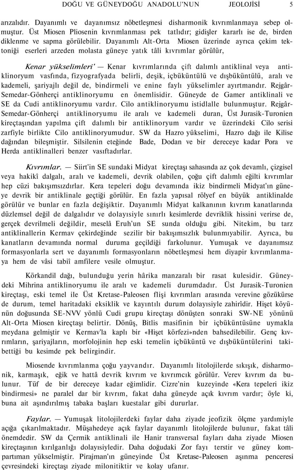 Dayanımlı Alt-Orta Miosen üzerinde ayrıca çekim tektoniği eserleri arzeden molasta güneye yatık tâli kıvrımlar görülür, Kenar yükselimleri' Kenar kıvrımlarında çift dalımlı antiklinal veya