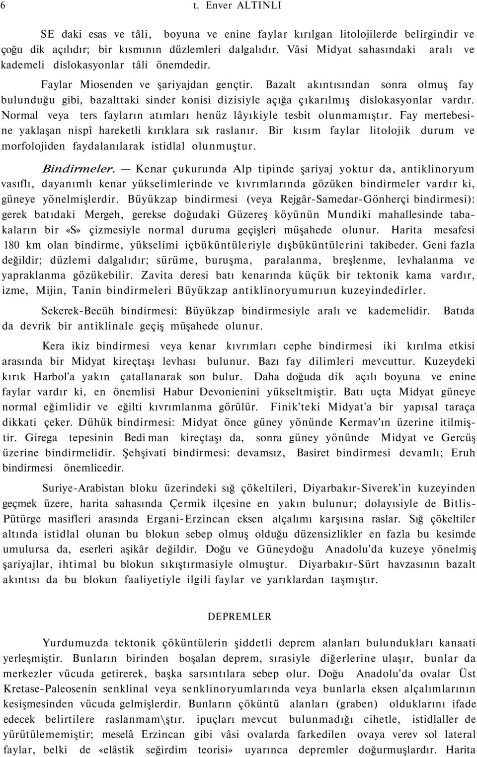 Bazalt akıntısından sonra olmuş fay bulunduğu gibi, bazalttaki sinder konisi dizisiyle açığa çıkarılmış dislokasyonlar vardır. Normal veya ters fayların atımları henüz lâyıkiyle tesbit olunmamıştır.