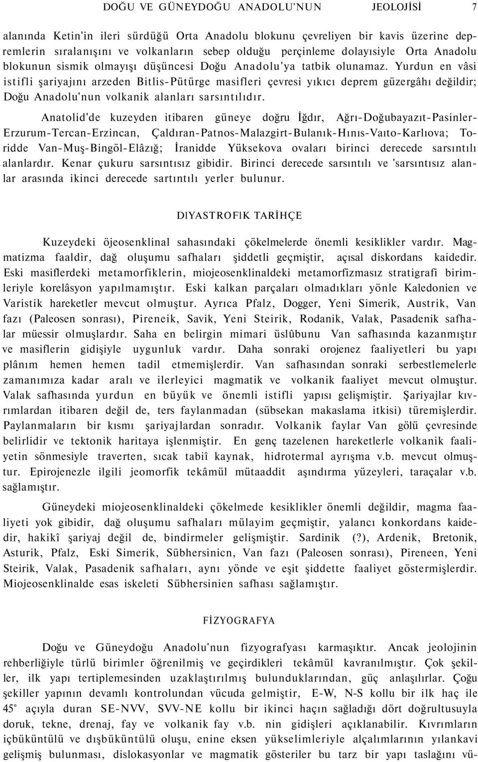 Yurdun en vâsi istifli şariyajını arzeden Bitlis-Pütürge masifleri çevresi yıkıcı deprem güzergâhı değildir; Doğu Anadolu'nun volkanik alanları sarsıntılıdır.