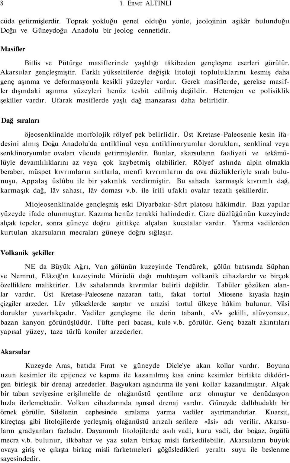 Farklı yükseltilerde değişik litoloji topluluklarını kesmiş daha genç aşınma ve deformasyonla kesikli yüzeyler vardır.