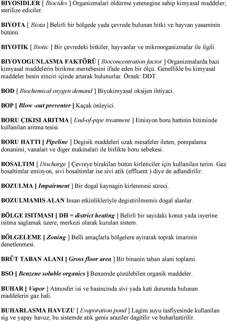 BIYOYOGUNLASMA FAKTÖRÜ [ Bioconcentration factor ] Organizmalarda bazi kimyasal maddelerin birikme mertebesini ifade eden bir ölçü.