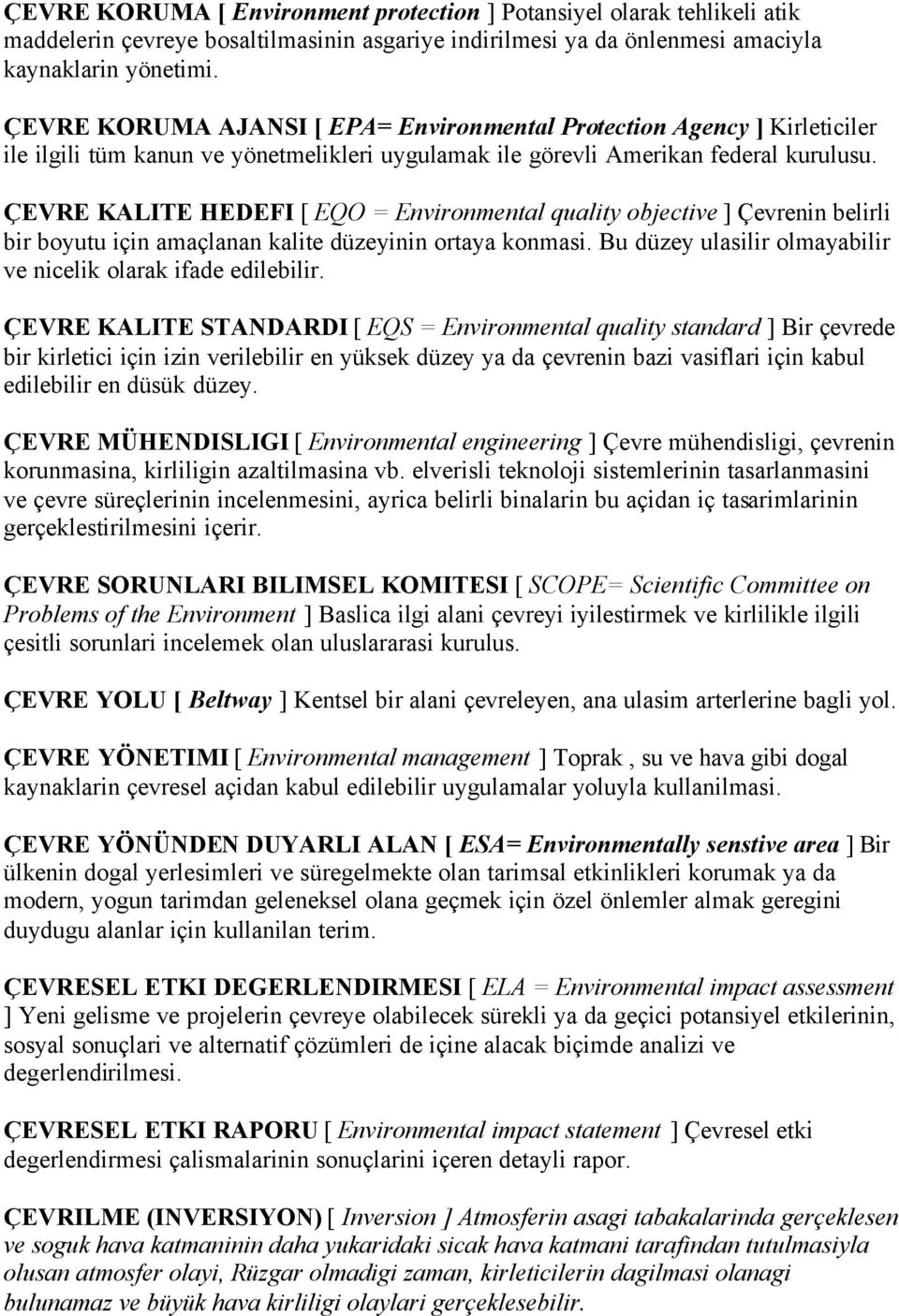 ÇEVRE KALITE HEDEFI [ EQO = Environmental quality objective ] Çevrenin belirli bir boyutu için amaçlanan kalite düzeyinin ortaya konmasi.