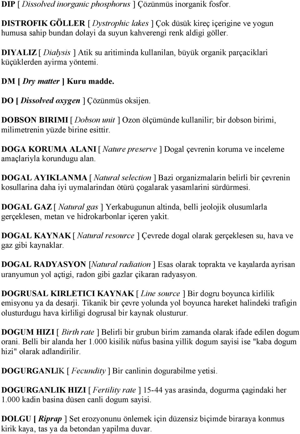 DIYALIZ [ Dialysis ] Atik su aritiminda kullanilan, büyük organik parçaciklari küçüklerden ayirma yöntemi. DM [ Dry matter ] Kuru madde. DO [ Dissolved oxygen ] Çözünmüs oksijen.