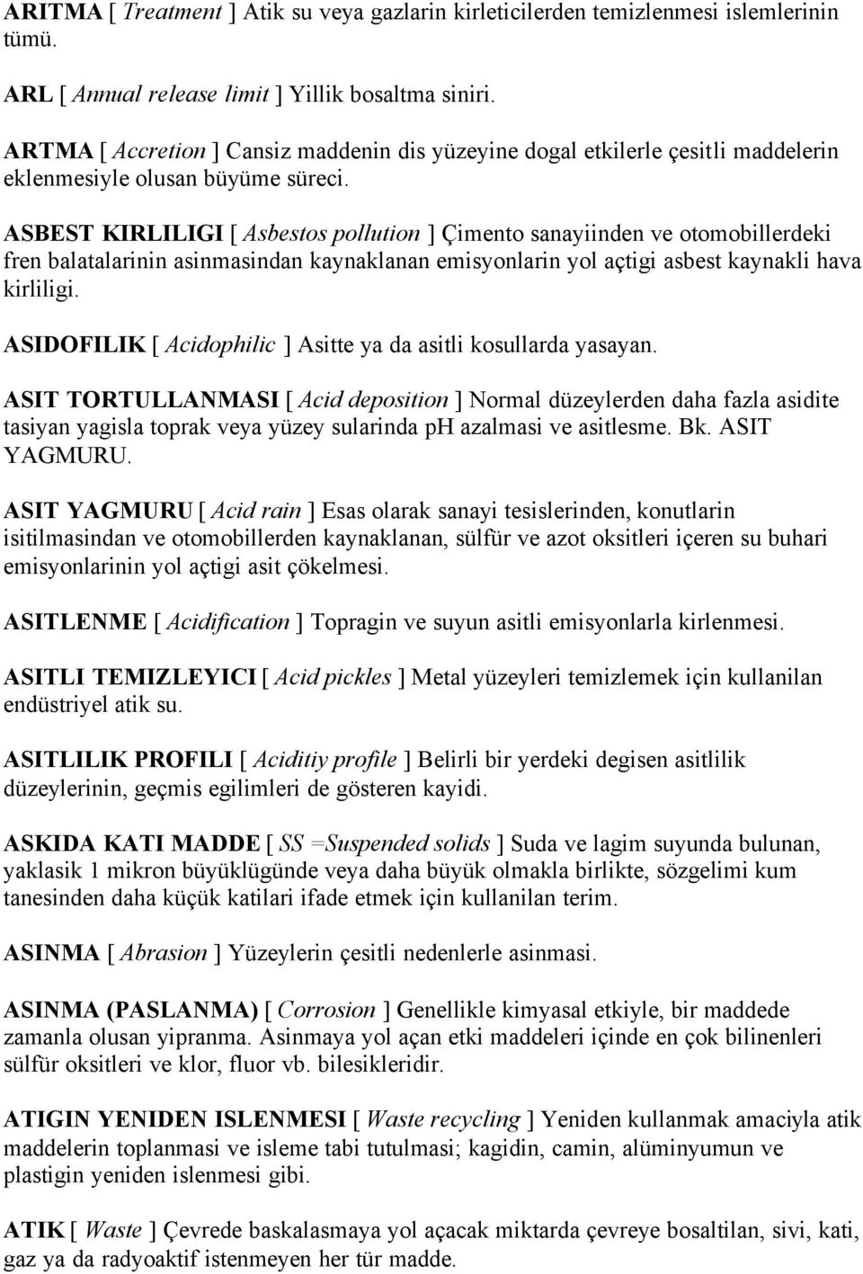 ASBEST KIRLILIGI [ Asbestos pollution ] Çimento sanayiinden ve otomobillerdeki fren balatalarinin asinmasindan kaynaklanan emisyonlarin yol açtigi asbest kaynakli hava kirliligi.