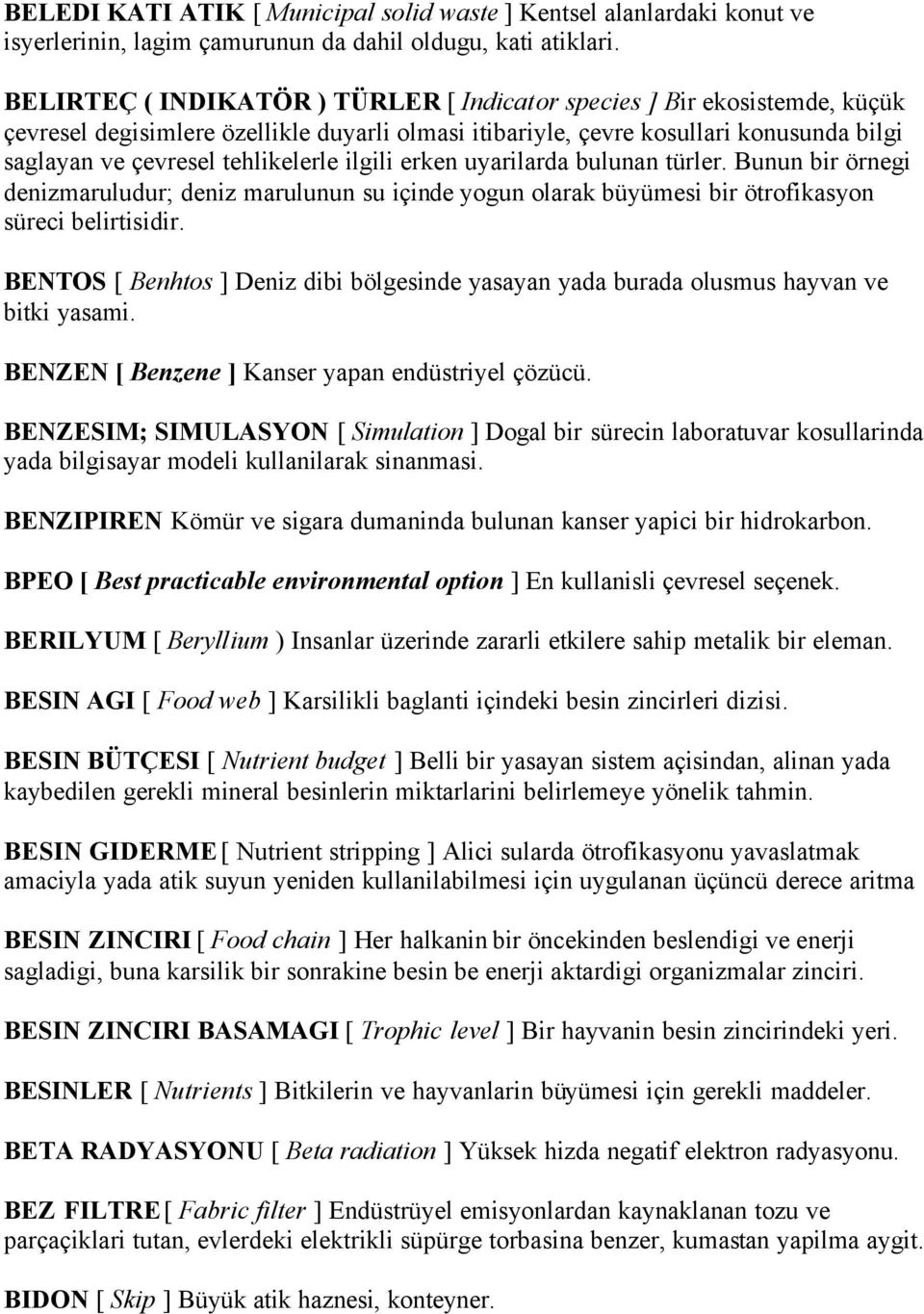 ilgili erken uyarilarda bulunan türler. Bunun bir örnegi denizmaruludur; deniz marulunun su içinde yogun olarak büyümesi bir ötrofikasyon süreci belirtisidir.