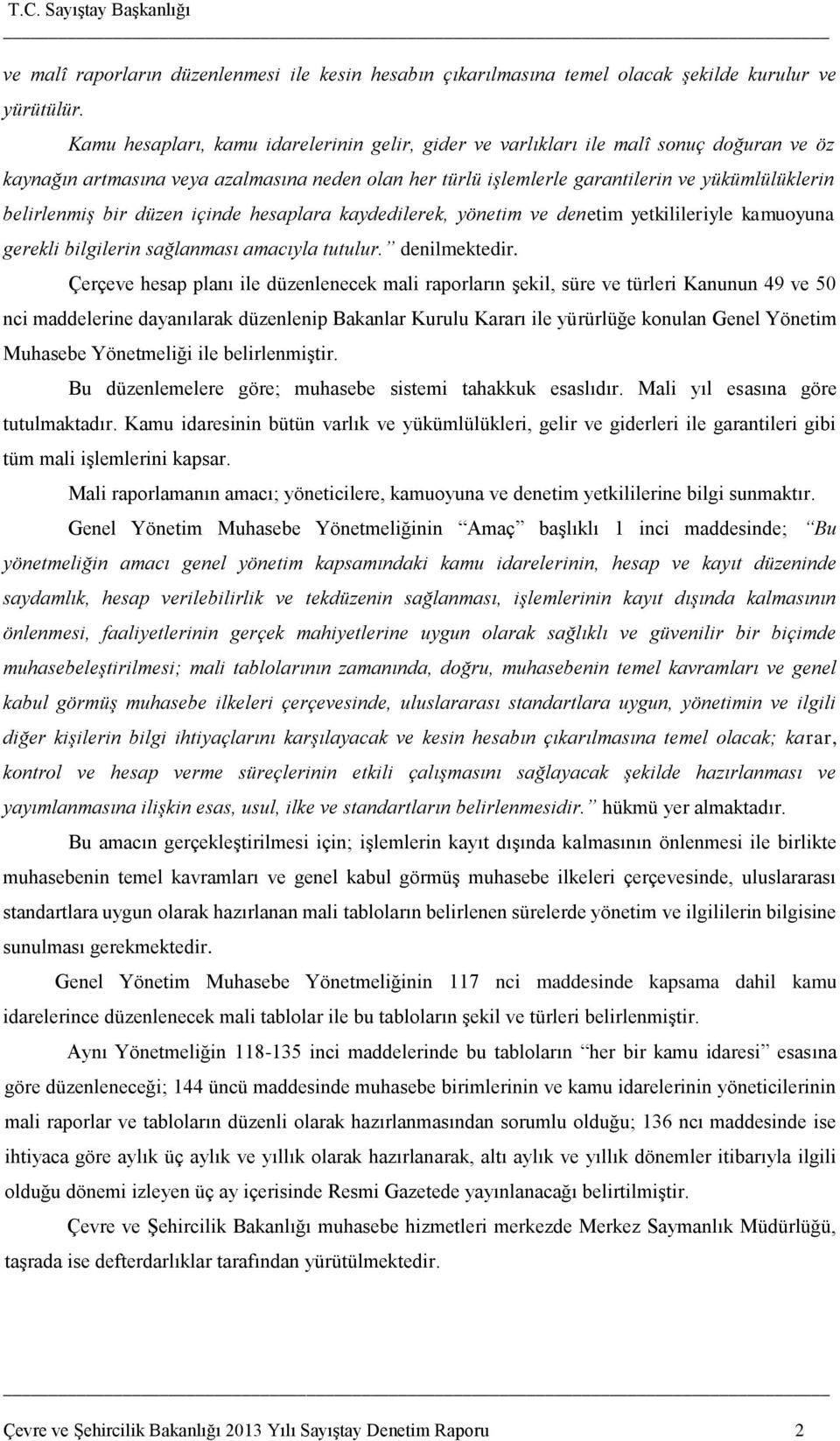 belirlenmiş bir düzen içinde hesaplara kaydedilerek, yönetim ve denetim yetkilileriyle kamuoyuna gerekli bilgilerin sağlanması amacıyla tutulur. denilmektedir.