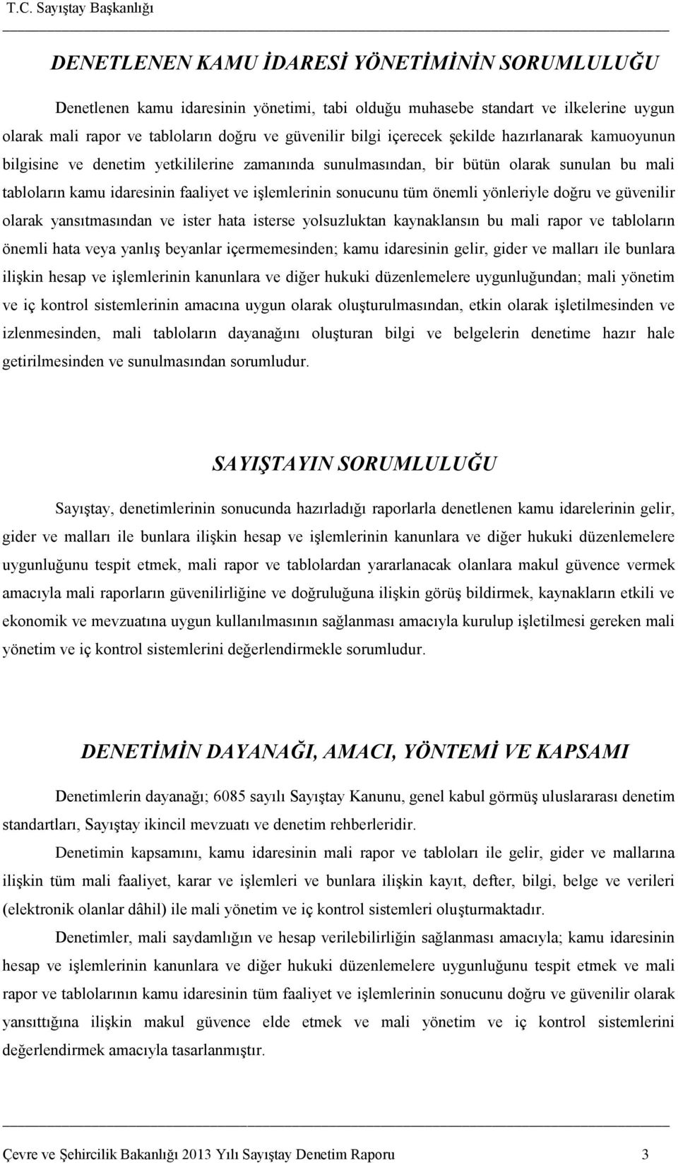 önemli yönleriyle doğru ve güvenilir olarak yansıtmasından ve ister hata isterse yolsuzluktan kaynaklansın bu mali rapor ve tabloların önemli hata veya yanlıģ beyanlar içermemesinden; kamu idaresinin