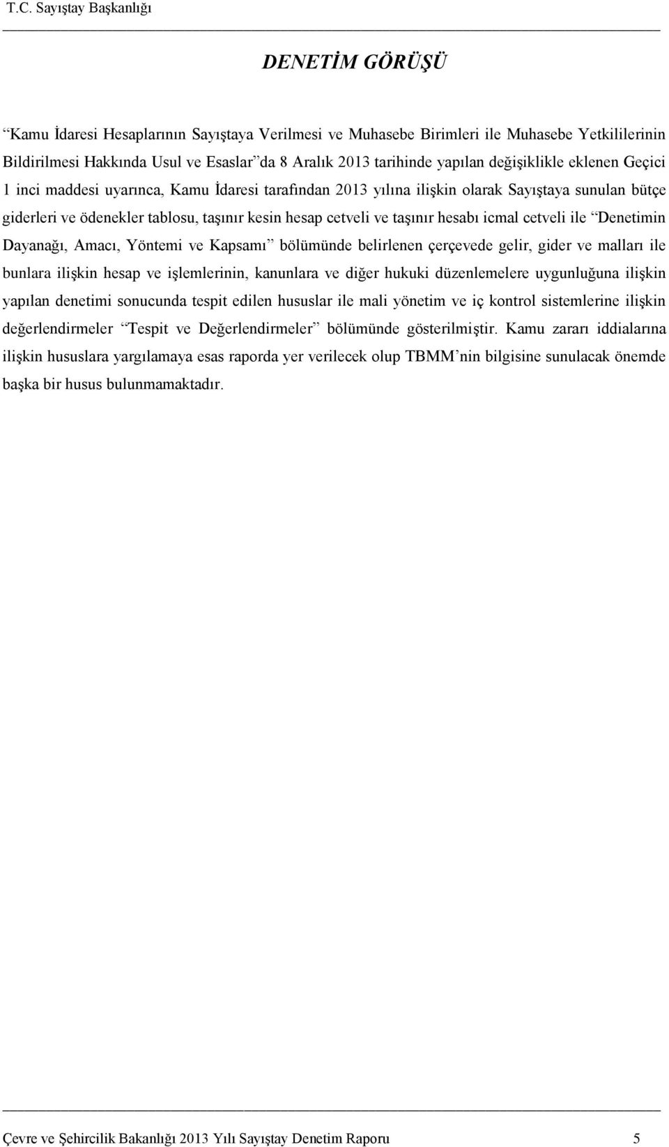 cetveli ile Denetimin Dayanağı, Amacı, Yöntemi ve Kapsamı bölümünde belirlenen çerçevede gelir, gider ve malları ile bunlara iliģkin hesap ve iģlemlerinin, kanunlara ve diğer hukuki düzenlemelere