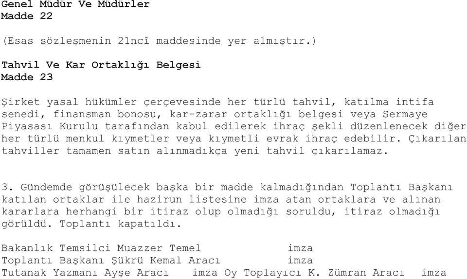 tarafından kabul edilerek ihraç şekli düzenlenecek diğer her türlü menkul kıymetler veya kıymetli evrak ihraç edebilir. Çıkarılan tahviller tamamen satın alınmadıkça yeni tahvil çıkarılamaz. 3.