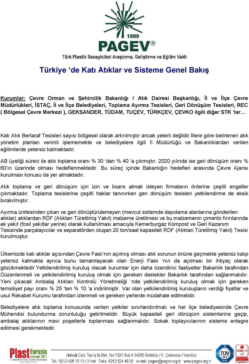 yeterli değildir.illere göre belirlenen atık yönetim planları verimli işlememekte ve belediyelere ilgili İl Müdürlüğü ve Bakanlıklardan verilen eğitimlerde yetersiz kalmaktadır.