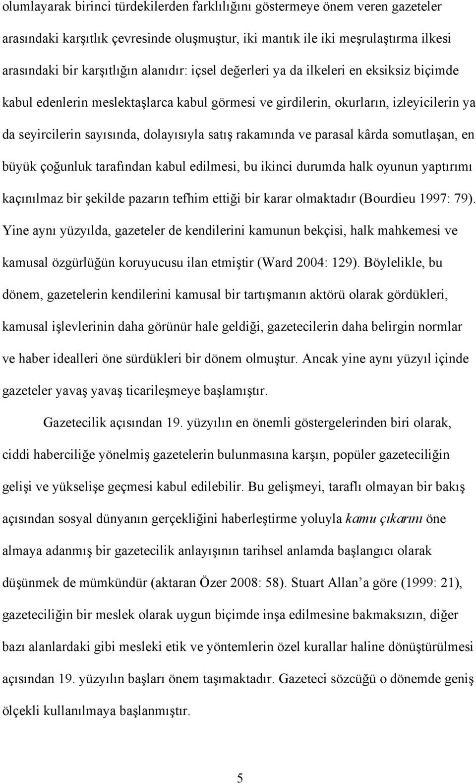 erleri ya da ilkeleri en eksiksiz biçimde kabul edenlerin meslekta"larca kabul görmesi ve girdilerin, okurların, izleyicilerin ya da seyircilerin sayısında, dolayısıyla satı" rakamında ve parasal