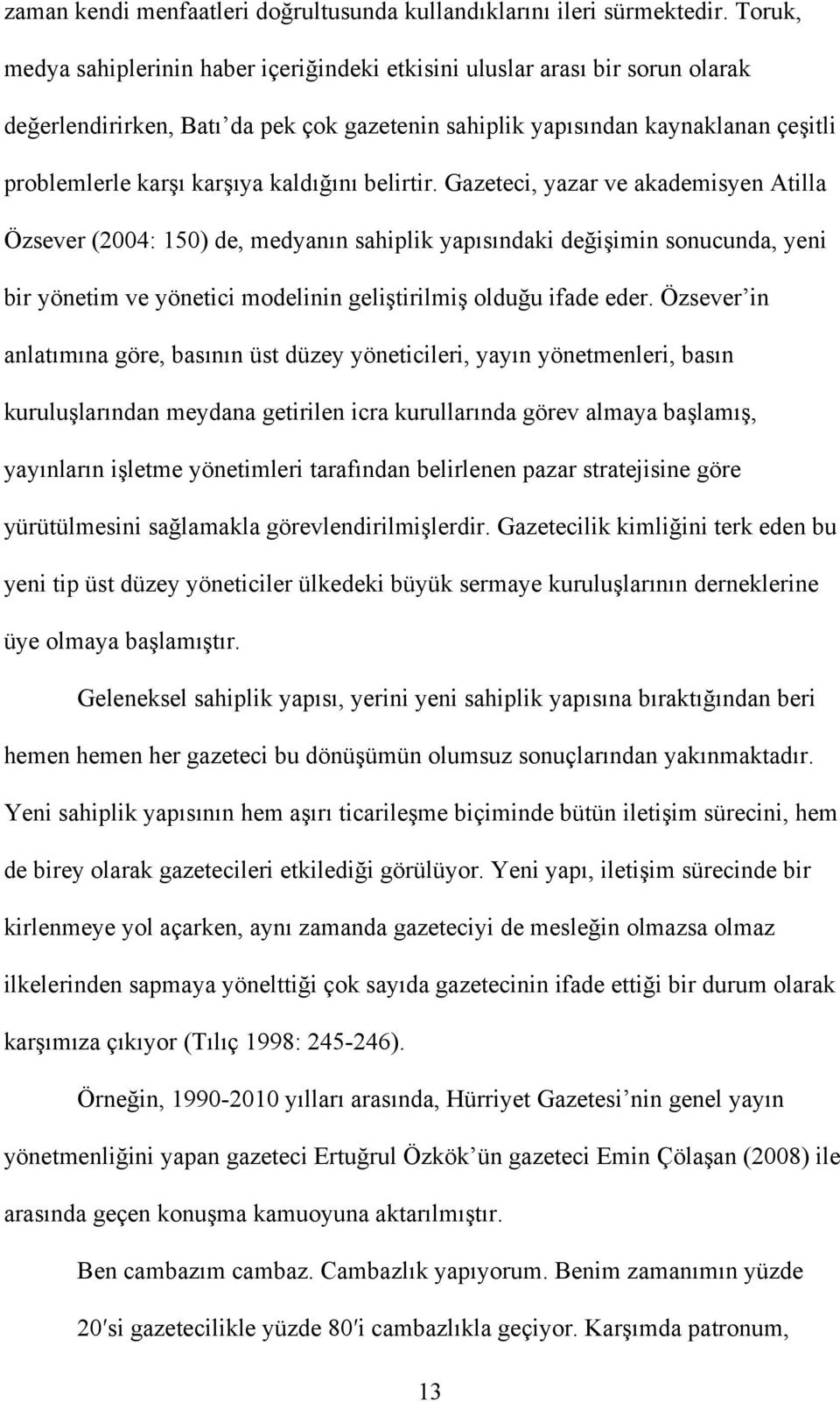 Gazeteci, yazar ve akademisyen Atilla Özsever (2004: 150) de, medyanın sahiplik yapısındaki de!i"imin sonucunda, yeni bir yönetim ve yönetici modelinin geli"tirilmi" oldu!u ifade eder.