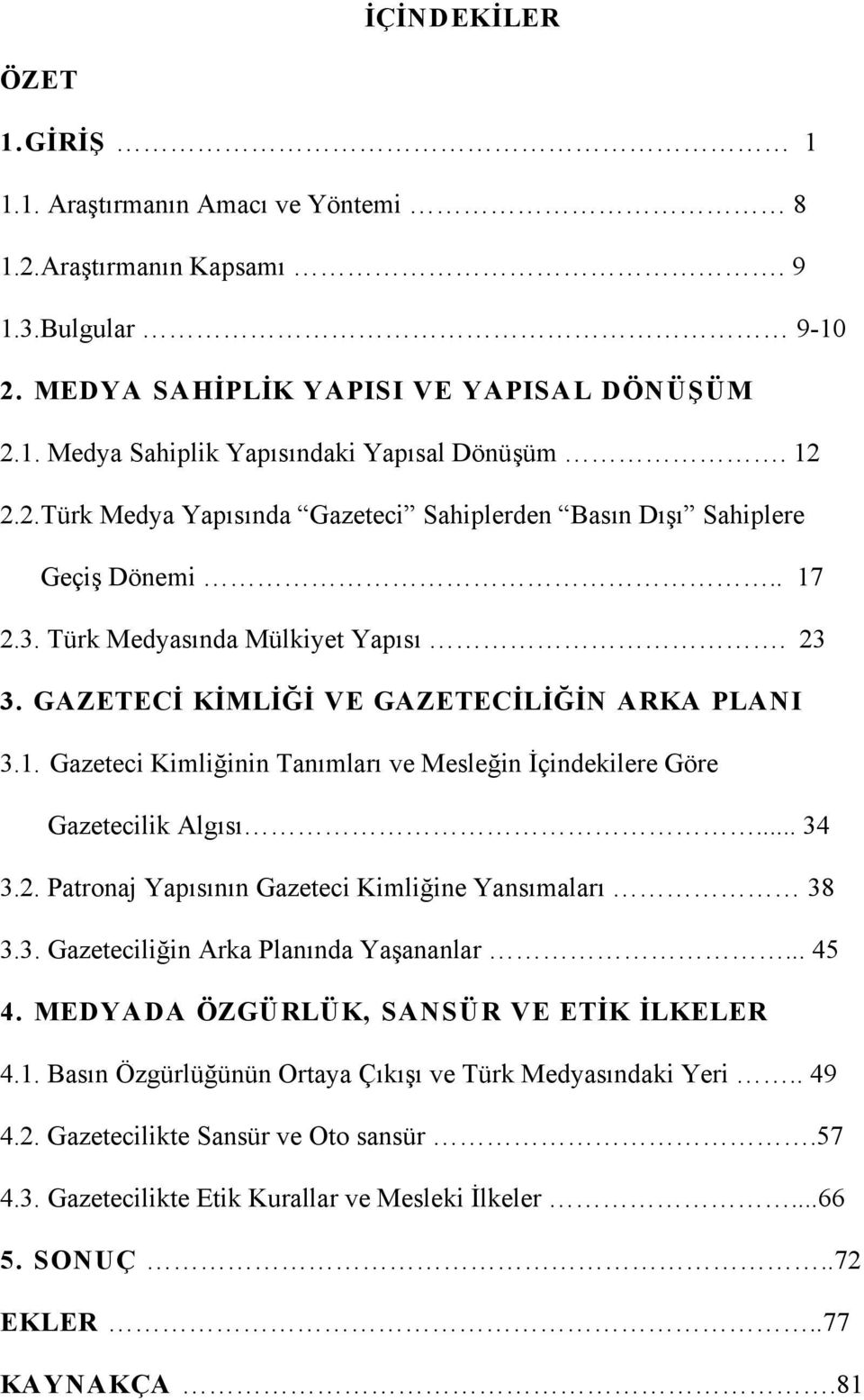 .. 34 3.2. Patronaj Yapısının Gazeteci Kimli"ine Yansımaları 38 3.3. Gazetecili"in Arka Planında Ya!ananlar... 45 4. MEDYADA ÖZGÜRLÜK, SANSÜR VE ET!K!LKELER 4.1. Basın Özgürlü"ünün Ortaya Çıkı!