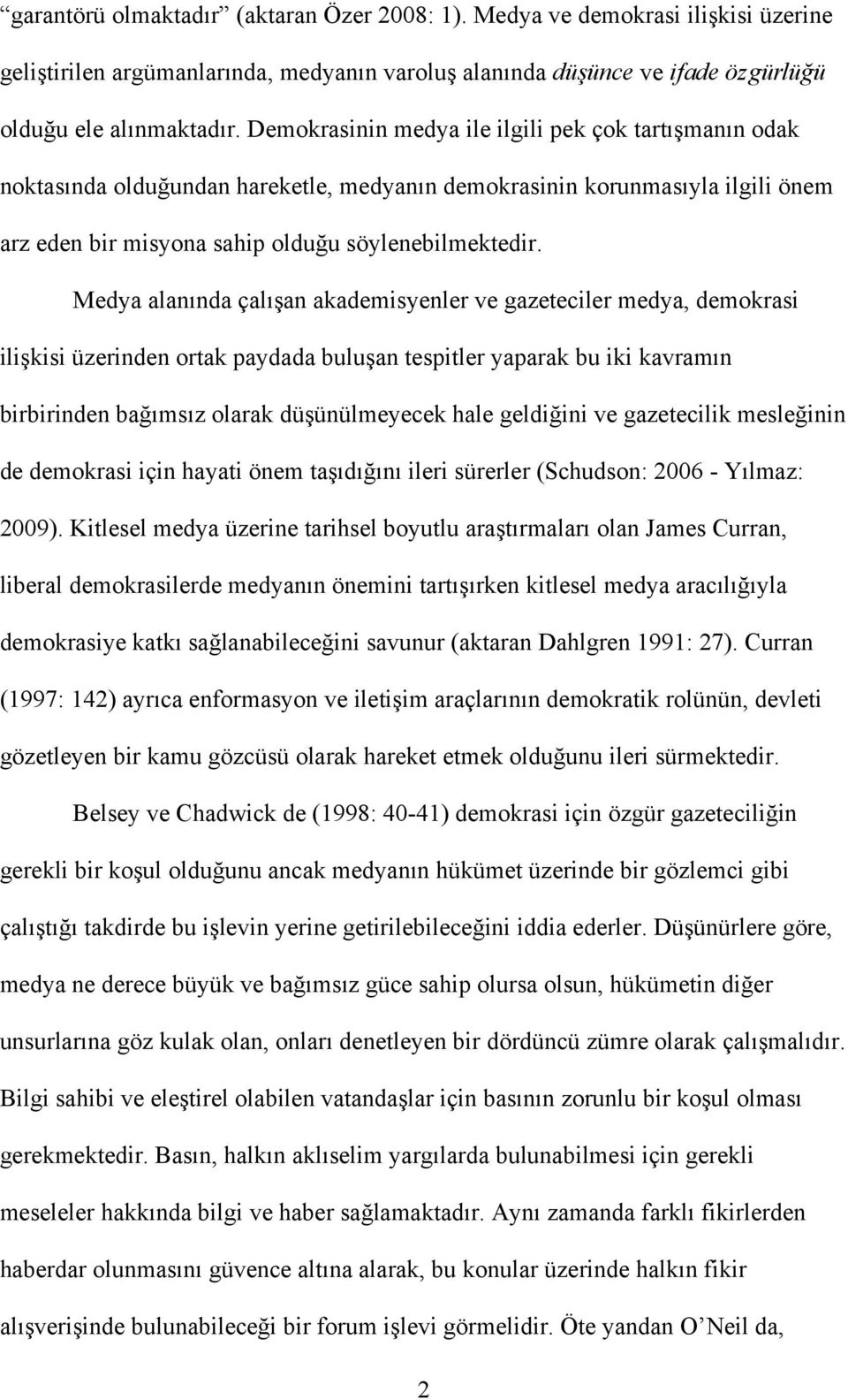 Medya alanında çalı"an akademisyenler ve gazeteciler medya, demokrasi ili"kisi üzerinden ortak paydada bulu"an tespitler yaparak bu iki kavramın birbirinden ba!ımsız olarak dü"ünülmeyecek hale geldi!