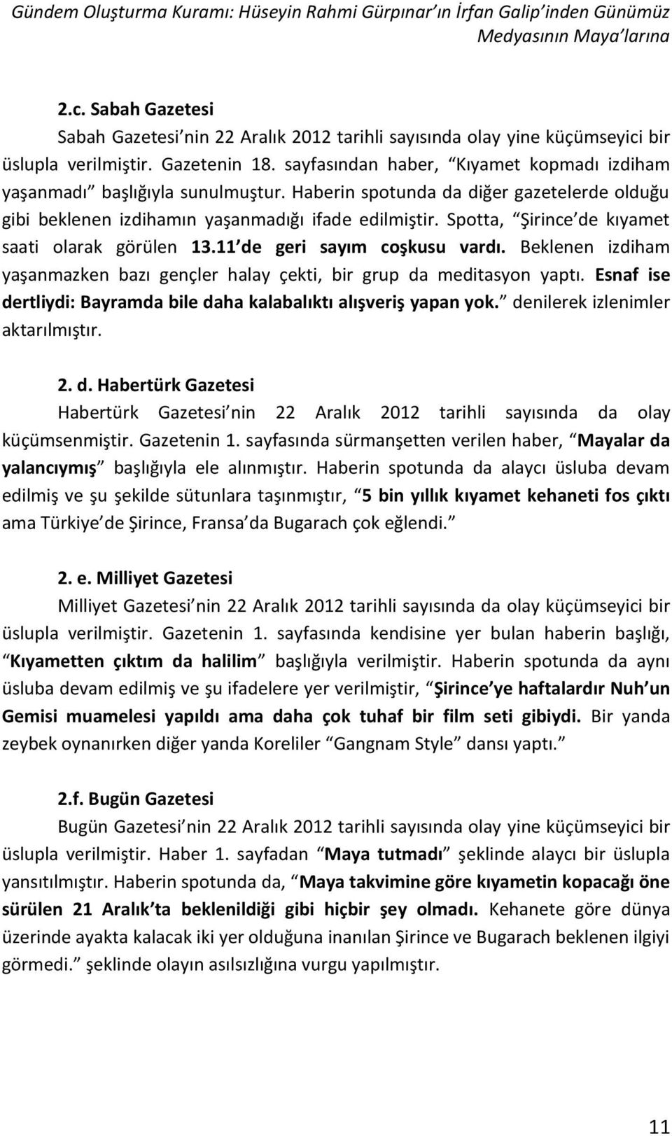 sayfasından haber, Kıyamet kopmadı izdiham yaşanmadı başlığıyla sunulmuştur. Haberin spotunda da diğer gazetelerde olduğu gibi beklenen izdihamın yaşanmadığı ifade edilmiştir.