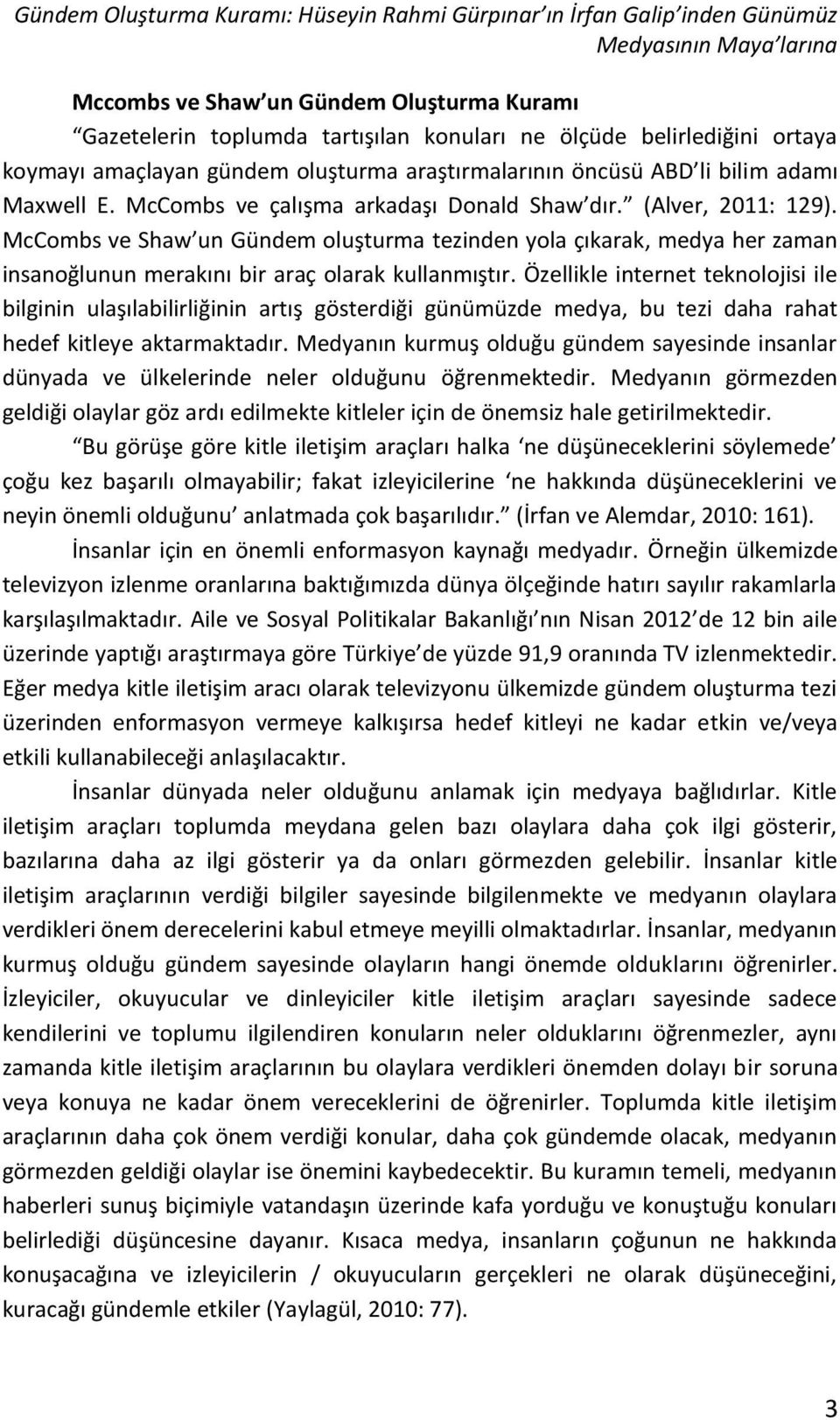 McCombs ve Shaw un Gündem oluşturma tezinden yola çıkarak, medya her zaman insanoğlunun merakını bir araç olarak kullanmıştır.