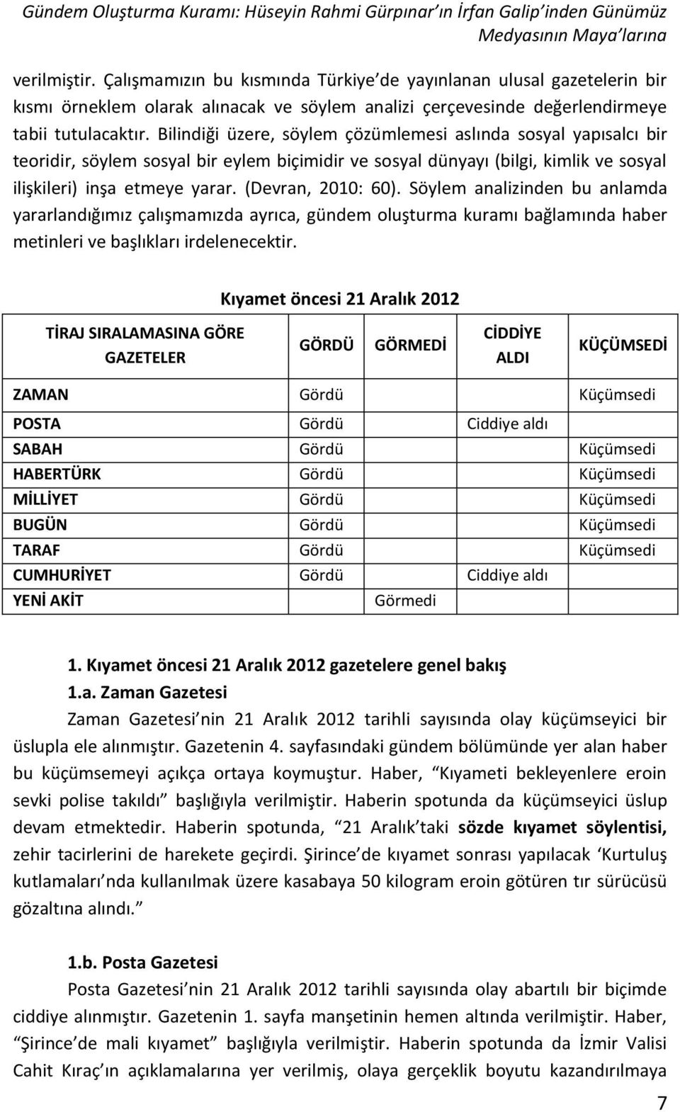 Bilindiği üzere, söylem çözümlemesi aslında sosyal yapısalcı bir teoridir, söylem sosyal bir eylem biçimidir ve sosyal dünyayı (bilgi, kimlik ve sosyal ilişkileri) inşa etmeye yarar.