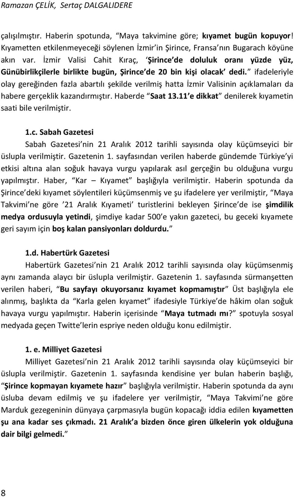 İzmir Valisi Cahit Kıraç, Şirince de doluluk oranı yüzde yüz, Günübirlikçilerle birlikte bugün, Şirince de 20 bin kişi olacak dedi.